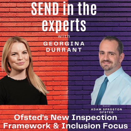 Ofsted’s New Inspection Framework & Inclusion Focus - Georgina Durrant in conversation with Adam Sproston from Ofsted