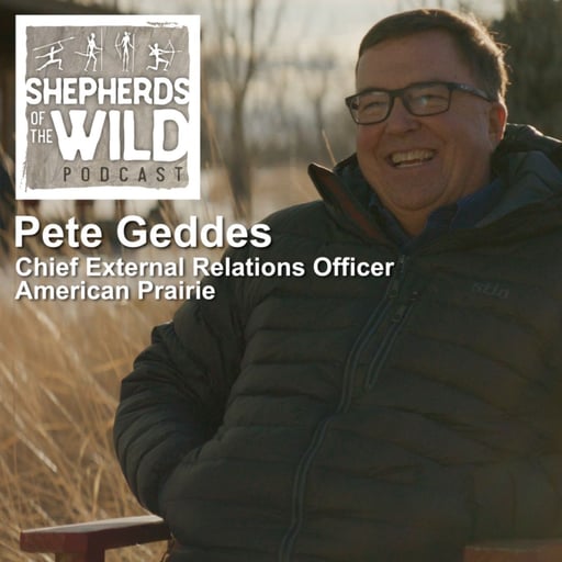 Ep 51 - Pete Geddes, Chief External Relations Officer, American Prairie