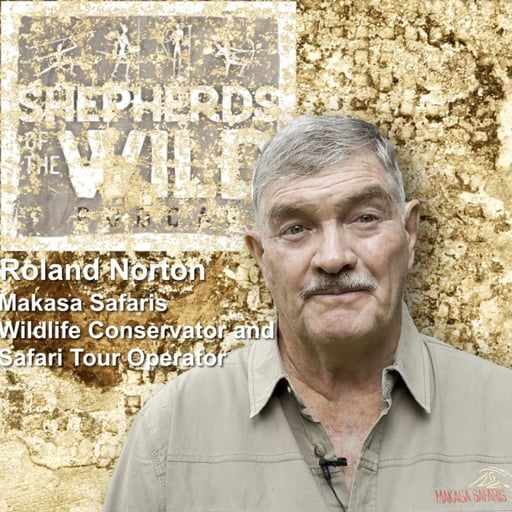 Ep 52 _ Roland Norton, Makasa Safaris, Wildlife Conservator and Safari Operator