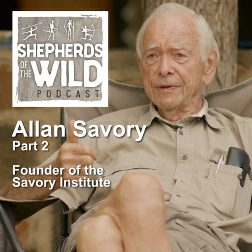 Ep 54 - Allan Savory, Founder of The Savory Institute, Part 2