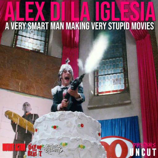 Álex de la Iglesia: The Smartest Man Making the Stupidest Movies (Uncut Podcast, Directors Uncut)