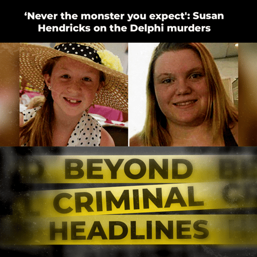 'Never the monster you expect': Susan Hendricks on the Delphi murders