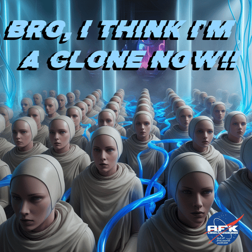 Bro, I think I'm a clone NOW!!