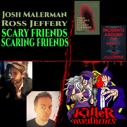 SCARY FRIENDS SCARING FRIENDS w/ JOSH MALERMAN and ROSS JEFFERY
