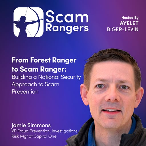 From Forest Ranger to Scam Ranger: Building a National Security Approach to Scam Prevention, A conversation with Jamie Simmons, Head of Fraud Prevention, Investigations and  Riak Management at Capita lOne