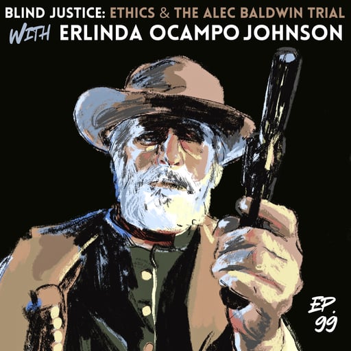 99. Blind Justice: Ethics and the Alec Baldwin Trial with Erlinda Ocampo Johnson