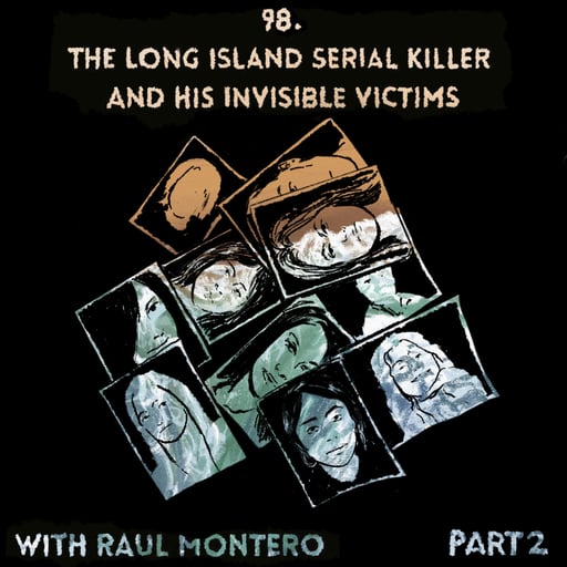 98. The Long Island Serial Killer and His Invisible Victims with Raul Montero, Part 2