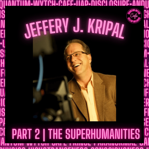 34 | Jeff Kripal | Part 2 | The Superhumanities