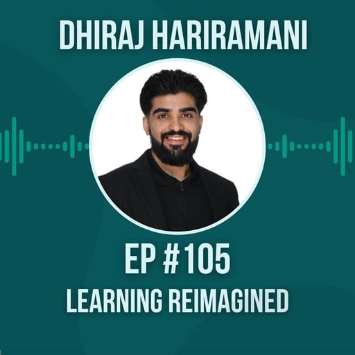 #105 Learning Reimagined w/ Dhiraj Hariramani.