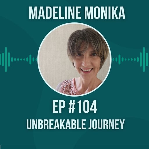  #104 Unbreakable Journey w/ Madeleine Monika Fermoni