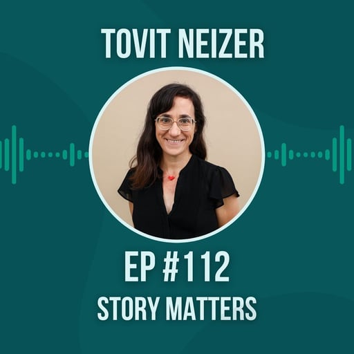 #112 Story Matters w/ Tovit Neizer