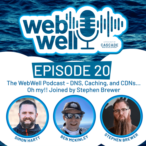 The WebWell Podcast - DNS, Caching, and CDNs... Oh my!! Joined by Stephen Brewer