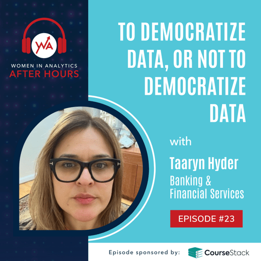Ep 23: To Democratize Data, or Not to Democratize Data with Taaryn Hyder