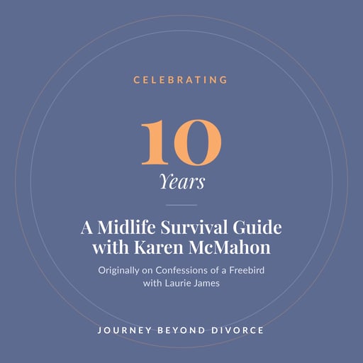 10 Year Anniversary Episode: How to Thrive After Divorce: A Midlife Survival Guide with Karen McMahon
