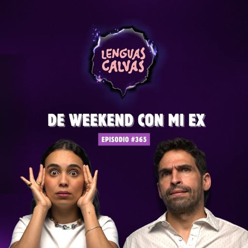 DE WEEKEND CON MI EX | #365 Lenguas Calvas Podcast