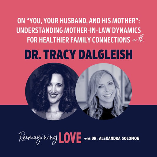 On “You, Your Husband, and His Mother”: Understanding Mother-in-Law Dynamics for Healthier Family Connections with Dr. Tracy Dalgleish