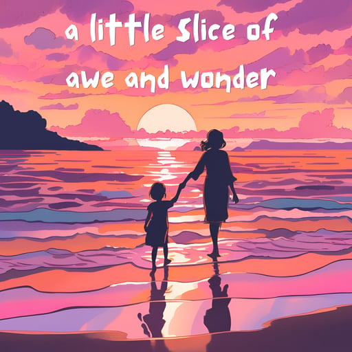 Slice #10: Parenting, Awe, and Navigating an Era of Change