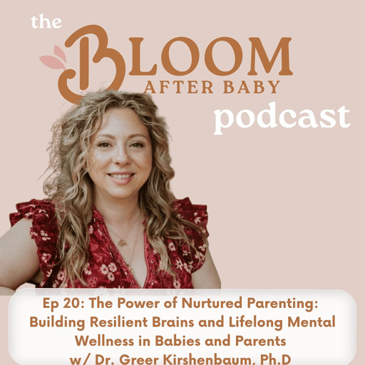 20: The Power of Nurtured Parenting: Building Resilient Brains and Lifelong Mental Wellness in Babies and Parents w/ Dr. Greer Kirshenbaum 