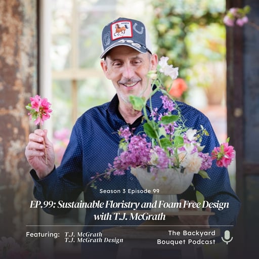 Ep. 99: Sustainable Floristry and Foam Free Design with T.J. McGrath