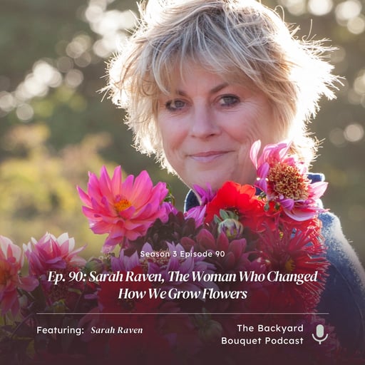 Ep. 90: Sarah Raven, The Woman Who Changed How We Grow Flowers