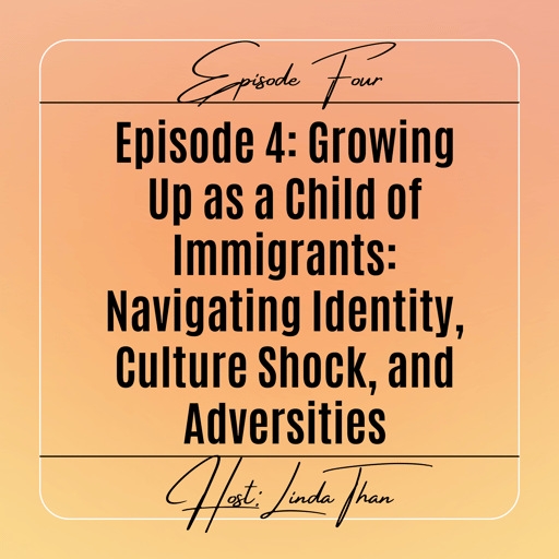 Ep 4 - Growing up as a Child of Immigrants: Navigating Identity, Culture Shock, and Adversities