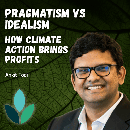 EP39: Ankit Todi - The Business Case for Climate Action in Manufacturing, Energy, and Agriculture