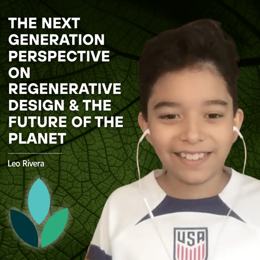 EP37: Leo Rivera - The Next Generation Perspective On Regenerative Design & The Future Of The Planet 