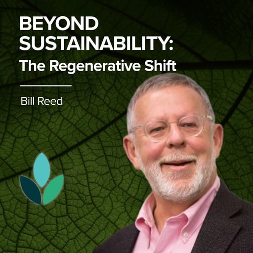 EP40: Bill Reed - Beyond Sustainability: The Regenerative Shift