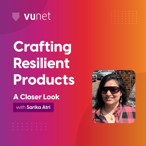 Episode 6: Crafting Resilient Products - A Closer Look with Sarika Atri