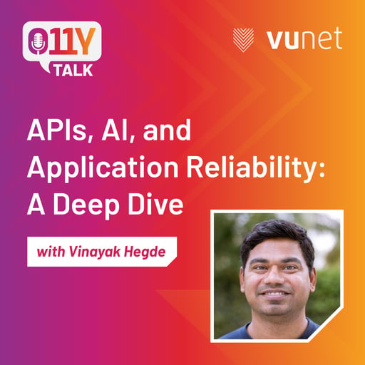 Episode 7:  APIs, AI and Application Reliability - A Deep Dive with Vinayak Hegde