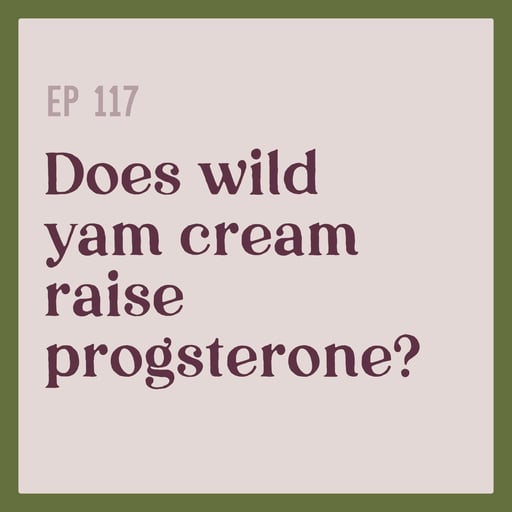 117 | Does wild yam cream increase progesterone?