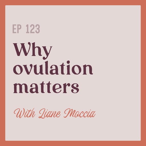 123 | Why Ovulation Matters with Liane Moccia