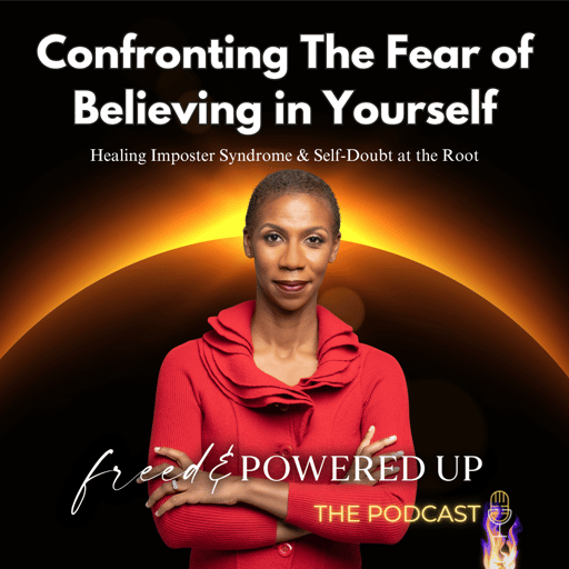 Confronting The Fear of Believing In Yourself: Healing Imposter Syndrome & Self-Doubt at the Root