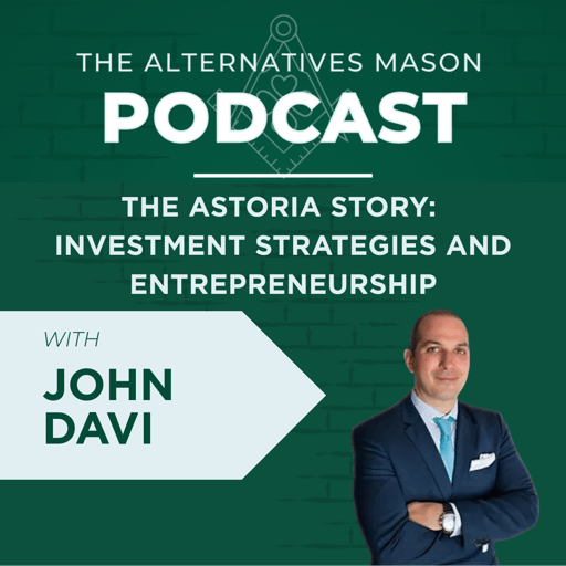 The Alternatives Mason: Building Alts Knowledge Brick by Brick | Episode 30 | The Astoria Story: Investment Strategies and Entrepreneurship with John Davi
