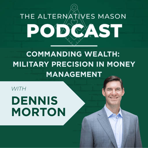 The Alternatives Mason: Building Alts Knowledge Brick by Brick | Episode 29 | Commanding Wealth: Military Precision in Money Management with Dennis Morton