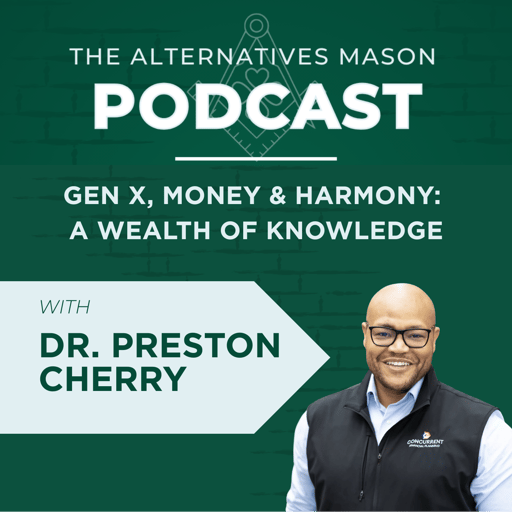 The Alternatives Mason: Building Alts Knowledge Brick by Brick | Episode 32| Gen X, Money & Harmony: A Wealth of Knowledge with Dr. Preston Cherry