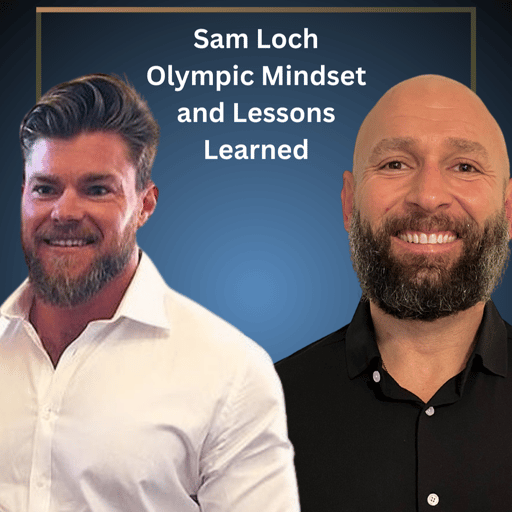 Olympian Mindset and Lessons Learned w/ Sam Loch
