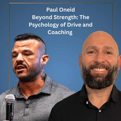 Beyond Strength: The Psychology of Drive and Coaching w/ Paul Oneid 