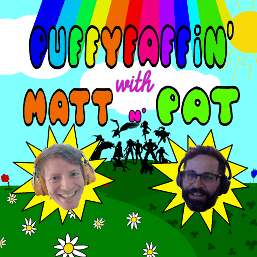 [PATREON UNLOCK] Puffyfaffin' with Matt and Pat