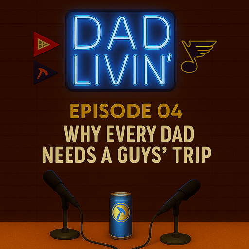 Why Every Dad Needs a Guys’ Trip | Dad Livin’ Podcast