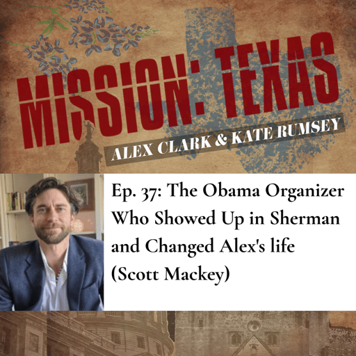 Ep. 37 (audio): The Obama Organizer Who Showed Up in Sherman and Changed Alex's Life (Scott Mackey)