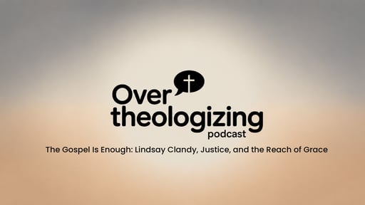 The Gospel Is Enough: Lindsay Clancy, Justice, and the Reach of Grace | Ep 25