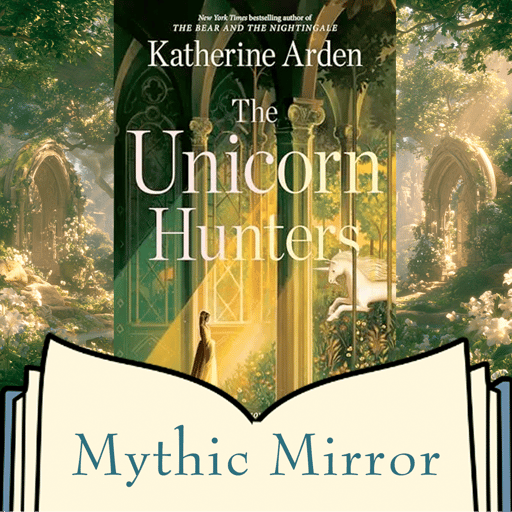 The Unicorn Hunters: Exploring Katherine Arden's Fantasy & Unicorn Lore | Mythic Mirror Ep 38