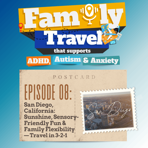 Episode 8: San Diego, California: Sunshine, Sensory-Friendly Fun & Family Flexibility- Travel in 3-2-1
