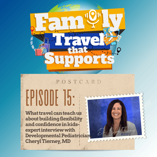 Episode 15: What Travel Can Teach Us About Building Flexibility and Confidence in Kids-Expert Interview with Developmental Pediatrician, Cheryl Tierney, MD