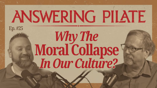Why the Moral Collapse in Our Culture? (Ep. 25)