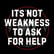 It's not weakness to ask for help | Mark MI Words #mentalillness #PTSD image