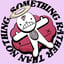 Something (rather than nothing)