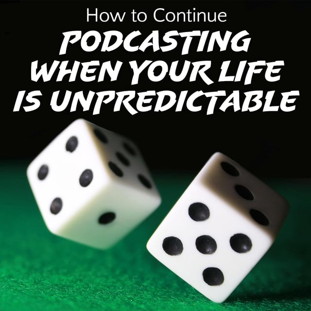 how-to-continue-podcasting-when-your-life-is-unpredictable-tap294-by