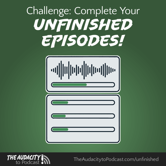 418. Podcasting Challenge: Complete Your Unfinished Episodes THIS image